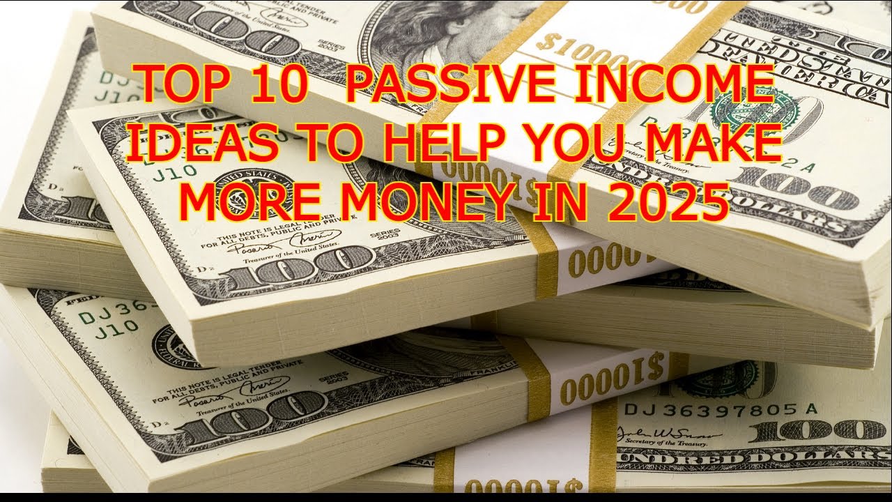 TOP 10  PASSIVE INCOME IDEAS TO HELP YOU MAKE MORE MONEY IN 2025